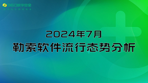 2024年7月勒索软件软件流行态势分析报告